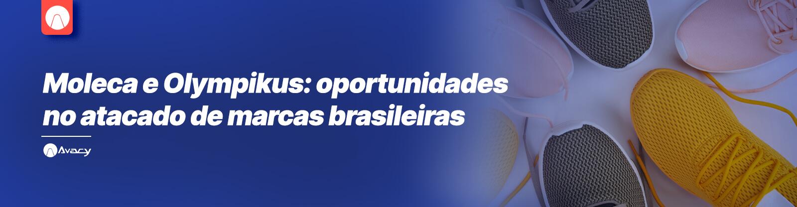Moleca e Olympikus: oportunidades no atacado de marcas brasileiras