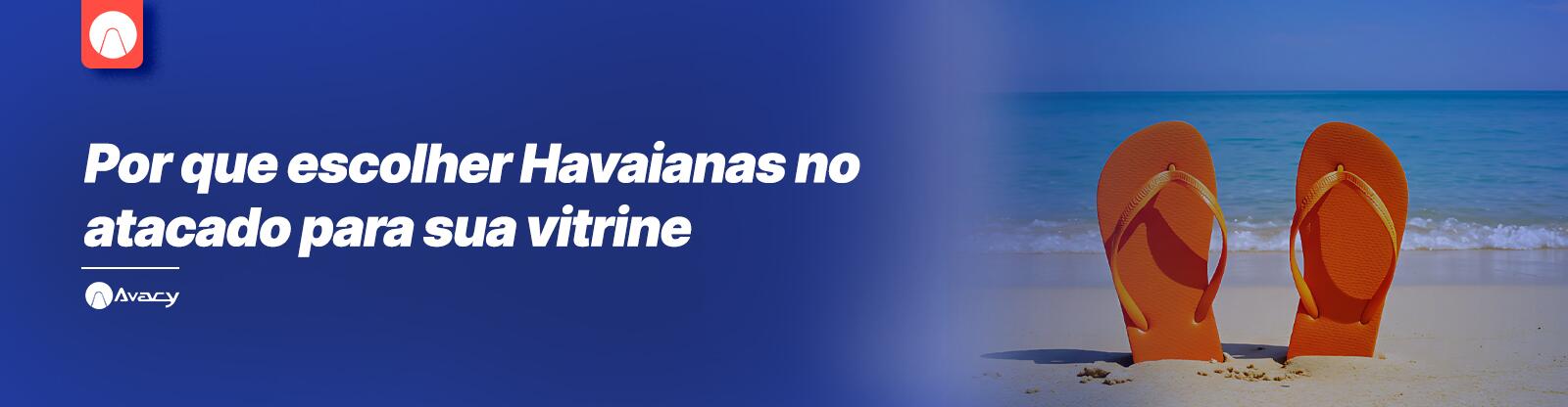 Por que escolher Havaianas no atacado para sua vitrine