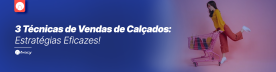 3 Técnicas de Vendas de Calçados​: Estratégias Eficazes!