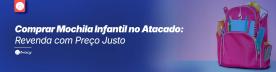 Comprar Mochila Infantil no Atacado: Revenda com Preço Justo