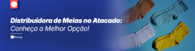Distribuidora de Meias no Atacado: Conheça a Melhor Opção!