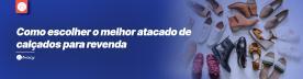 Como escolher o melhor atacado de calçados para revenda