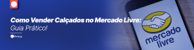Como Vender Calçados no Mercado Livre: Guia Prático!