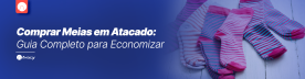 Comprar Meias em Atacado: Guia Completo para Economizar