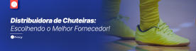 Distribuidora de Chuteiras: Escolhendo o Melhor Fornecedor!