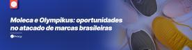 Moleca e Olympikus: oportunidades no atacado de marcas brasileiras