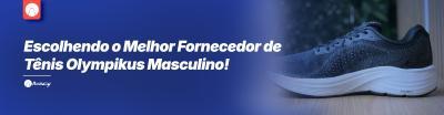 Escolhendo o Melhor Fornecedor de Tênis Olympikus Masculino!