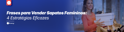 Frases para Vender Sapatos Femininos: 4 Estratégias Eficazes
