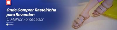 Onde Comprar Rasteirinha para Revender: O Melhor Fornecedor